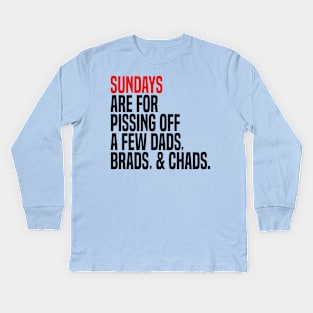 sundays are for pissing off a few dads brads & chads Kids Long Sleeve T-Shirt